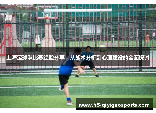 上海足球队比赛经验分享：从战术分析到心理建设的全面探讨