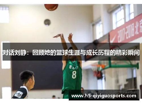 对话刘静：回顾她的篮球生涯与成长历程的精彩瞬间