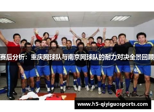 赛后分析：重庆网球队与南京网球队的耐力对决全景回顾