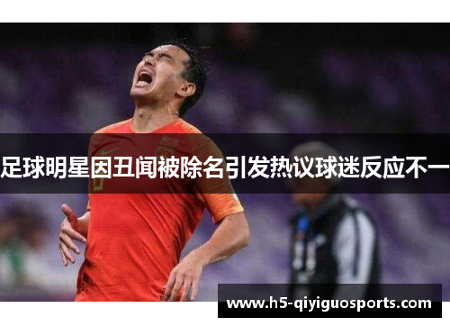 足球明星因丑闻被除名引发热议球迷反应不一